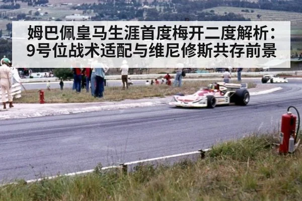 姆巴佩皇马生涯首度梅开二度解析：9号位战术适配与维尼修斯共存前景 - jiuyou