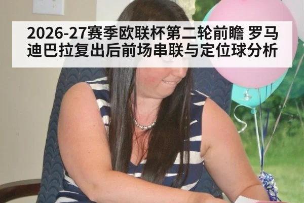 2026-27赛季欧联杯第二轮前瞻 罗马迪巴拉复出后前场串联与定位球分析